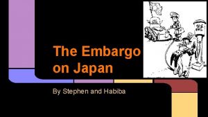 The Embargo on Japan By Stephen and Habiba
