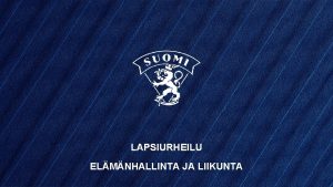 LAPSIURHEILU ELMNHALLINTA JA LIIKUNTA Lasten ja nuorten liikuntakulttuuri