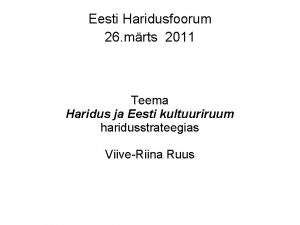 Eesti Haridusfoorum 26 mrts 2011 Teema Haridus ja