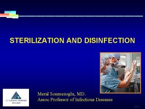 STERILIZATION AND DISINFECTION Meral Sonmezoglu MD Assoc Professor