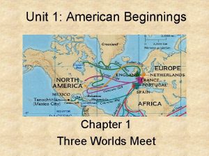 Unit 1 American Beginnings Chapter 1 Three Worlds