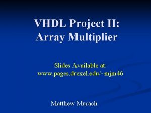 VHDL Project II Array Multiplier Slides Available at