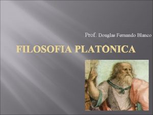 Prof Douglas Fernando Blanco FILOSOFIA PLATNICA Alma e