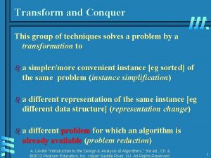 Transform and Conquer This group of techniques solves