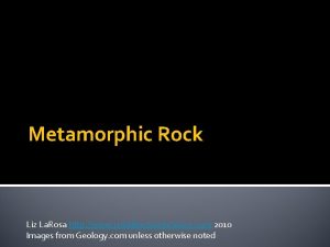 Metamorphic Rock Liz La Rosa http www middleschoolscience