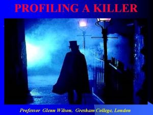 PROFILING A KILLER Professor Glenn Wilson Gresham College