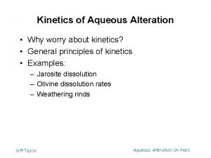 Kinetics of Aqueous Alteration Why worry about kinetics