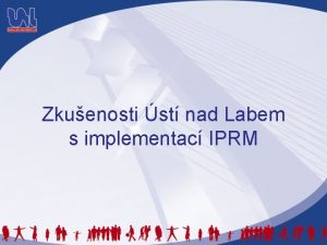 Zkuenosti st nad Labem s implementac IPRM Jak
