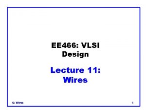 EE 466 VLSI Design Lecture 11 Wires 6