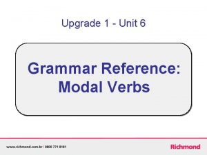 Upgrade 1 Unit 6 Grammar Reference Modal Verbs