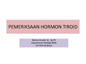PEMERIKSAAN HORMON TIROID Novina Aryanti dr Sp PK