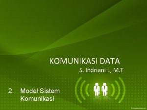 KOMUNIKASI DATA S Indriani L M T 2