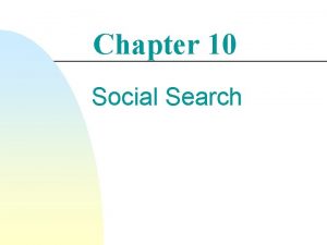 Chapter 10 Social Search Social Search Social search