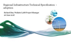 Regional Infrastructure Technical Specification adoption Richard Bax Waikato