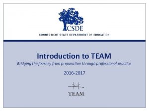 CONNECTICUT STATE DEPARTMENT OF EDUCATION Introduction to TEAM