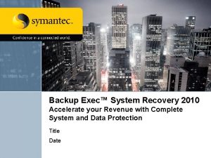 Backup Exec System Recovery 2010 Accelerate your Revenue