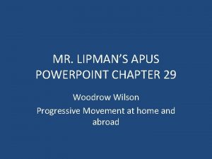 MR LIPMANS APUS POWERPOINT CHAPTER 29 Woodrow Wilson