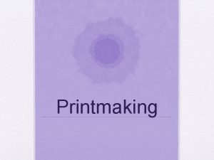 Printmaking Printmaking The activity of making images by