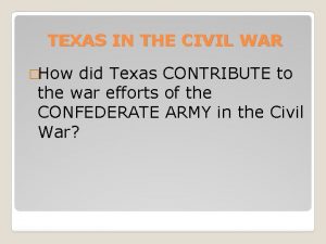 TEXAS IN THE CIVIL WAR How did Texas