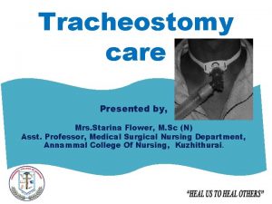 Tracheostomy care Presented by Mrs Starina Flower M