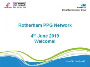 Rotherham PPG Network 4 th June 2019 Welcome