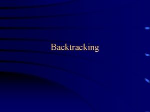 Backtracking Backtracking Suppose you have to make a