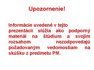 Upozornenie Informcie uveden v tejto prezentcii slia ako