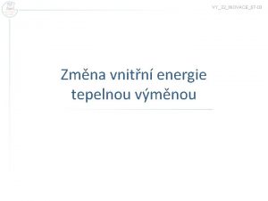 VY32INOVACE07 03 Zmna vnitn energie tepelnou vmnou Tepeln