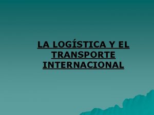 LA LOGSTICA Y EL TRANSPORTE INTERNACIONAL INDICE 1