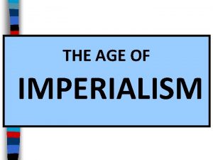 THE AGE OF IMPERIALISM Essential Question What is