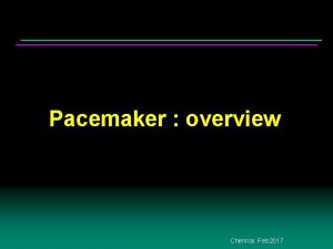 Pacemaker overview Chennai Feb 2017 The Implantable Pacemaker
