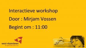 Interactieve workshop Door Mirjam Vossen Begint om 11