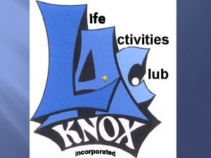 ife ctivities lub Life Activities Club Knox Inc