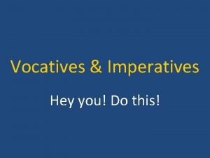 Vocatives Imperatives Hey you Do this Vocative Case