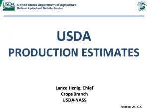 USDA PRODUCTION ESTIMATES Lance Honig Chief Crops Branch