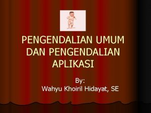 PENGENDALIAN UMUM DAN PENGENDALIAN APLIKASI By Wahyu Khoiril