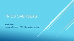 TRICS OVERSEAS Nick Rabbets Managing Director TRICS Consortium