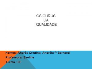 OS GURUS DA QUALIDADE Nomes Andra Cristina Andria