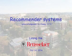 Recommender systems acknowledgment Li Zhang UCSC Lirong Xia