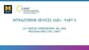 INTRAUTERINE DEVICES IUD PART II LIA TADESSE GEBREMEHDIN