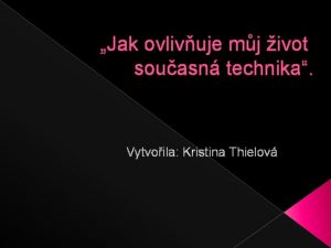 Jak ovlivuje mj ivot souasn technika Vytvoila Kristina