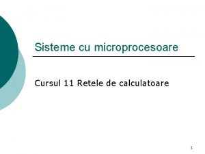 Sisteme cu microprocesoare Cursul 11 Retele de calculatoare