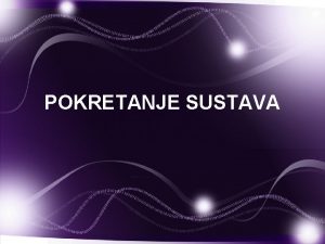 POKRETANJE SUSTAVA Pokretanje sustava Pokretanje sustava boot up