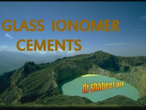 GLASS IONOMER CEMENTS INTRODUCTION GIC is an adhesive