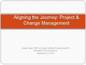 Aligning the Journey Project Change Management Colette Gilpin