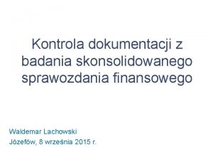 Kontrola dokumentacji z badania skonsolidowanego sprawozdania finansowego Waldemar