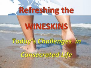 Refreshing the WINESKINS Todays Challenges in Consecrated Life