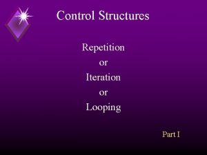 Control Structures Repetition or Iteration or Looping Part