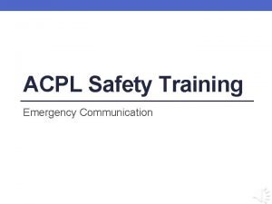 ACPL Safety Training Emergency Communication Learning Objectives By