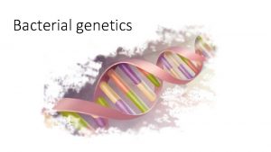 Bacterial genetics Genetics Genetics is the study of